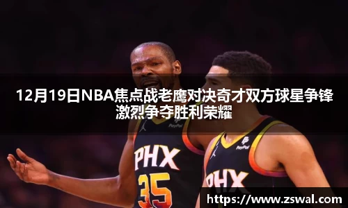 12月19日NBA焦点战老鹰对决奇才双方球星争锋激烈争夺胜利荣耀